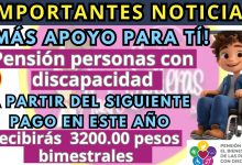 Más apoyo para ti: Pensión para personas con discapacidad aumenta a 3,200 pesos bimestrales.