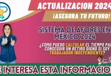 SISTEMA DE AFORES EN MÉXICO 2024: ¿CÓMO PUEDO CALCULAR EL TIEMPO PARA CONSEGUIR UN RETIRO DIGNO SI SOY TRABAJADOR INDEPENDIENTE?