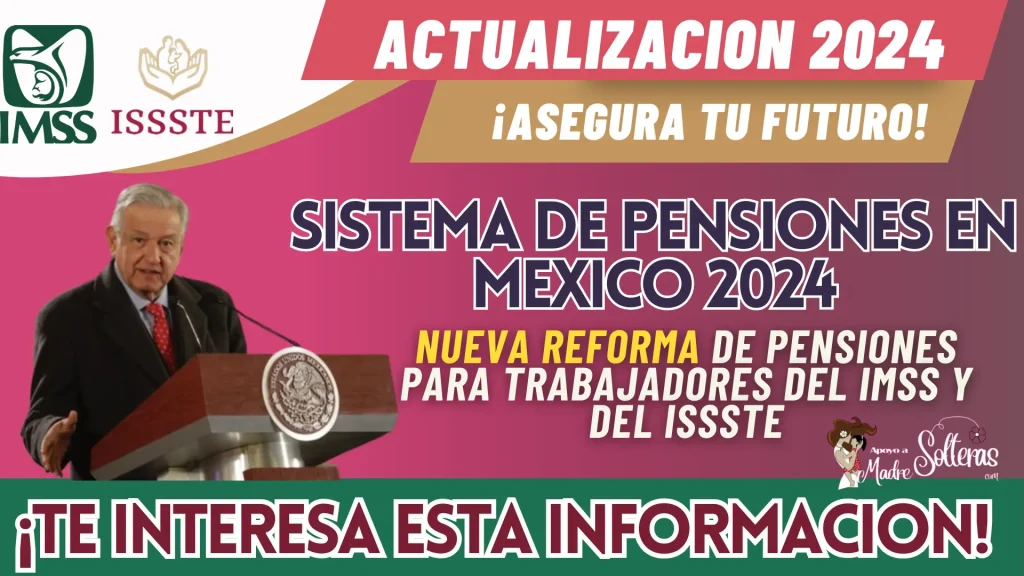 SISTEMAS DE PENSIONES EN MÉXICO 2024: NUEVA REFORMA DE PENSIONES PARA TRABAJADORES DEL IMSS Y DEL ISSSTE