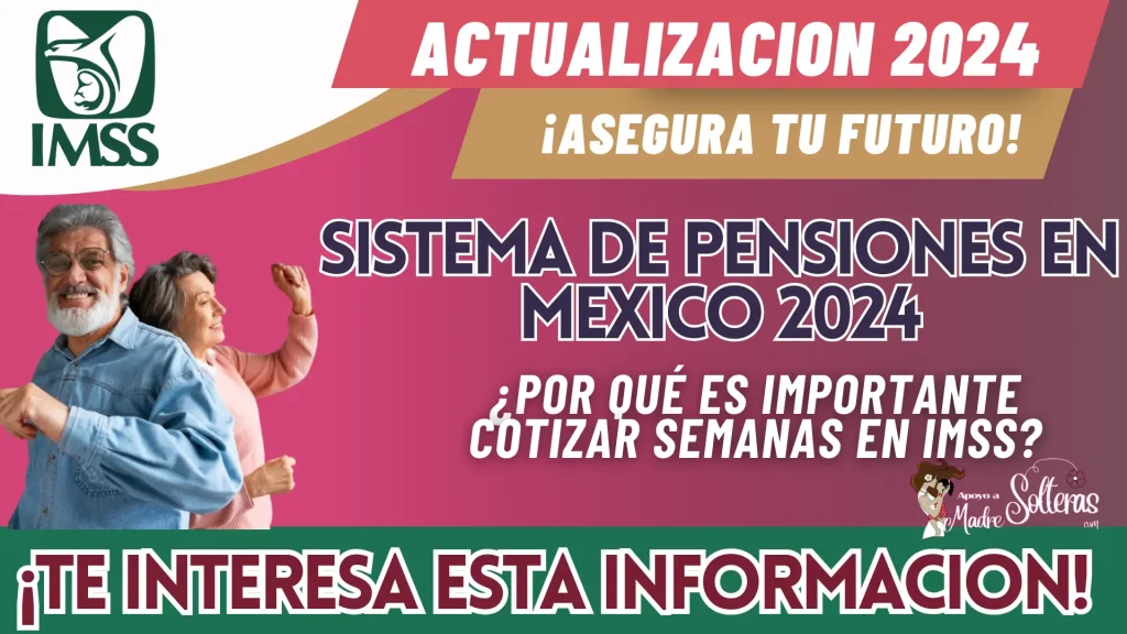 ISTEMA DE PENSIONES EN MÉXICO 2024: ¿POR QUÉ ES IMPORTANTE COTIZAR SEMANAS EN IMSS?