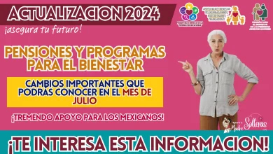 PENSIONES Y PROGRAMAS PARA EL BIENESTAR: CAMBIOS IMPORTANTES QUE PODRÁS CONOCER EN EL MES DE JULIO