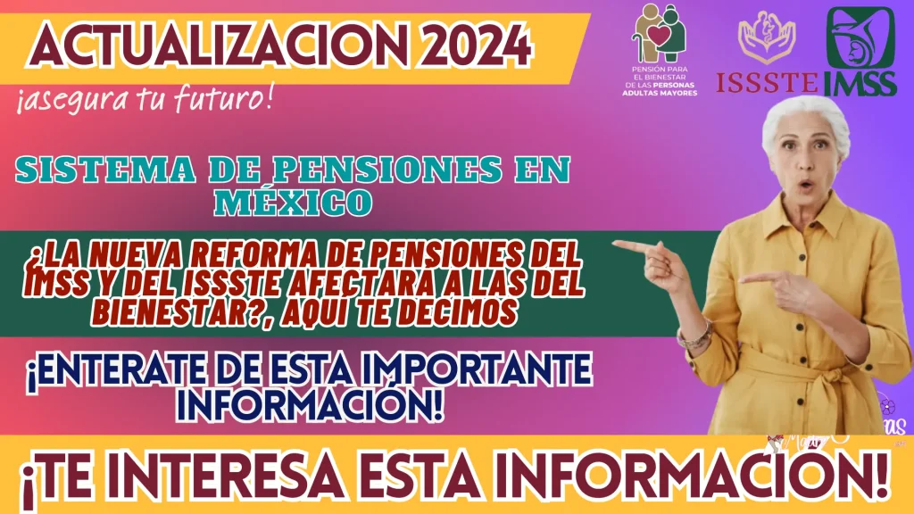 SISTEMA DE PENSIONES EN MÉXICO: ¿LA NUEVA REFORMA DE PENSIONES DEL IMSS Y DEL ISSSTE  AFECTARÁ A LAS DEL BIENESTAR?, AQUÍ TE DECIMOS