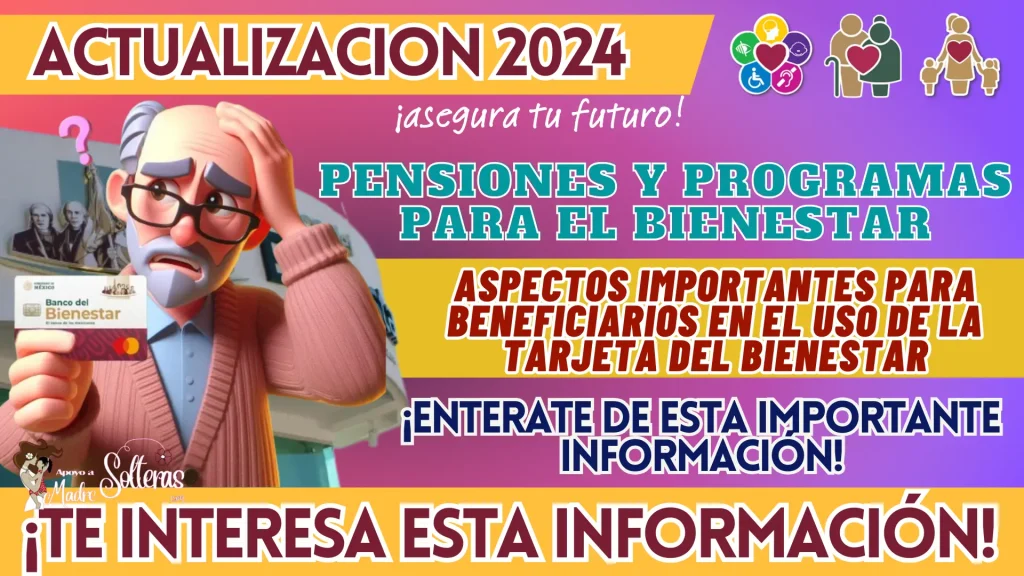 PENSIONES Y PROGRAMAS PARA EL BIENESTAR: ASPECTOS IMPORTANTES PARA BENEFICIARIOS EN EL USO DE LA TARJETA DEL BIENESTAR