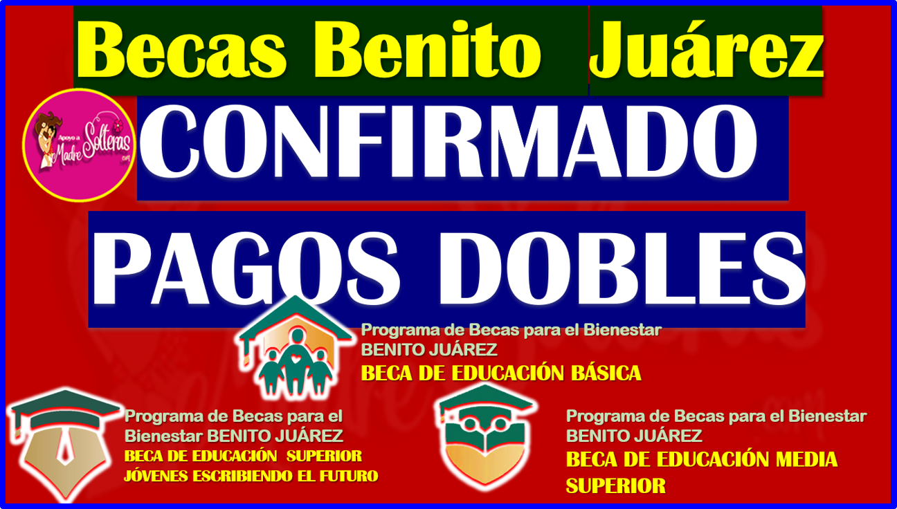 CONFIRMADO LOS PAGOS DOBLES: Becas Benito Juárez, aquí toda la información.
