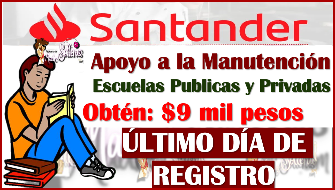 ÚLTIMO DÍA para solicitar “Apoyo a la Manutención 2023” y obtener $9,000 pesos con las Becas Santander