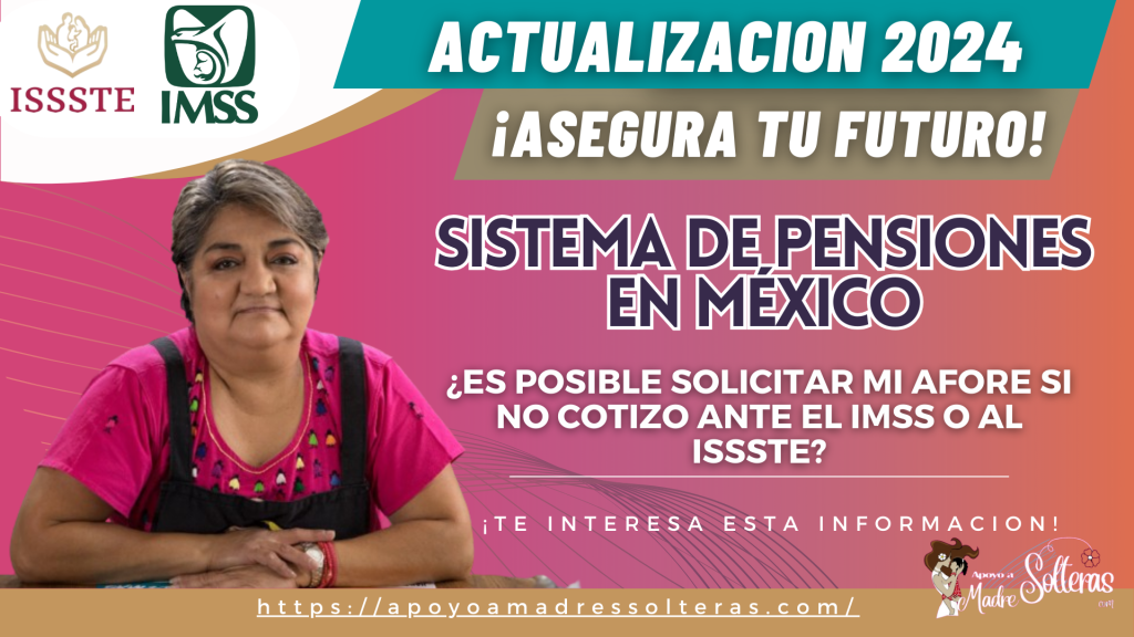 SISTEMA DE PENSIONES EN MÉXICO: ¿ES POSIBLE SOLICITAR MI AFORE SI NO COTIZO ANTE EL IMSS O AL ISSSTE?