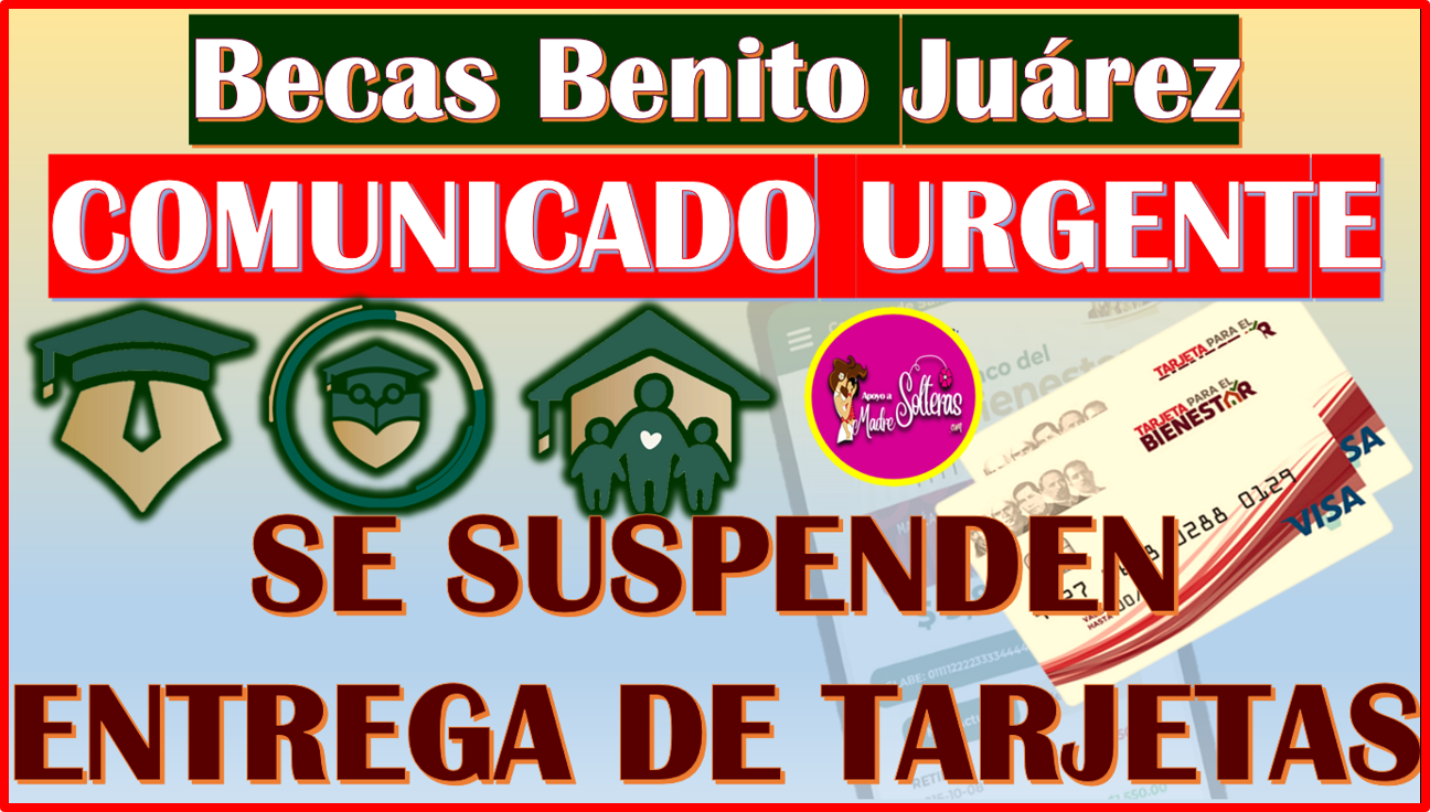 Aviso muy Importante para las Becarias y Becario de las Becas Benito Juárez sobre la entrega de tarjetas