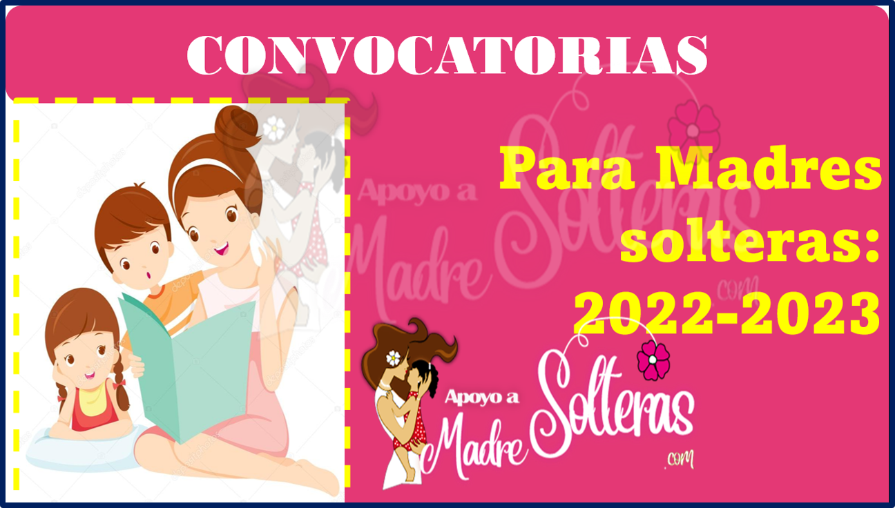 Conoce las Convocatorias para Madres solteras 2022-2023 y ¡POSTULATE!