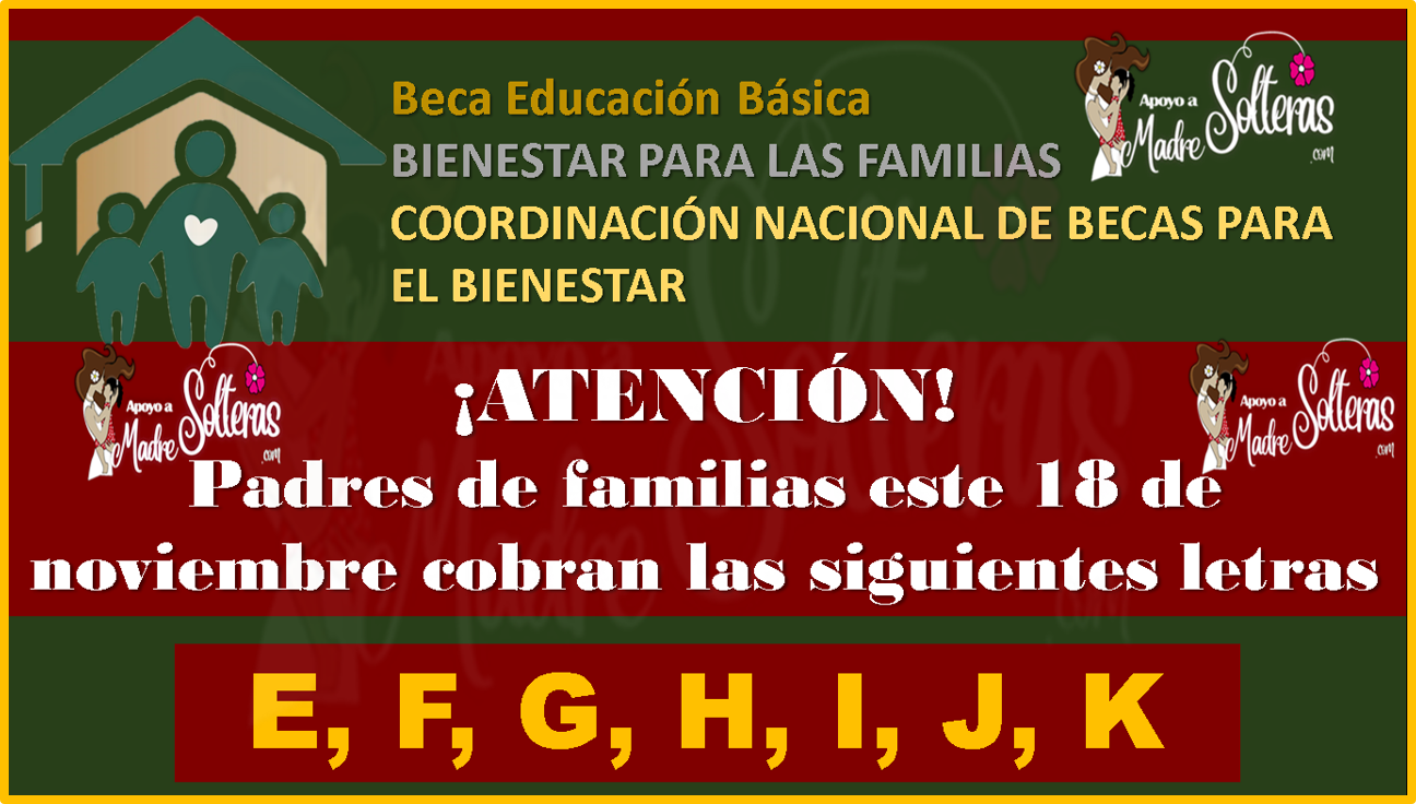 Este 18 de Noviembre cobran las siguientes letras E, F, G, H, I, J, K Becas Benito Juárez