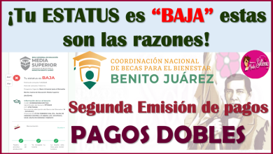 Tu ESTATUS aparece "DADO DE BAJA", estas son las razones: Pagos Becas Benito Juárez, segunda emisión