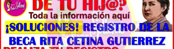 ¿ERROR en el registro de la Beca Rita Cetina Gutierrez? aquí te explico las soluciones