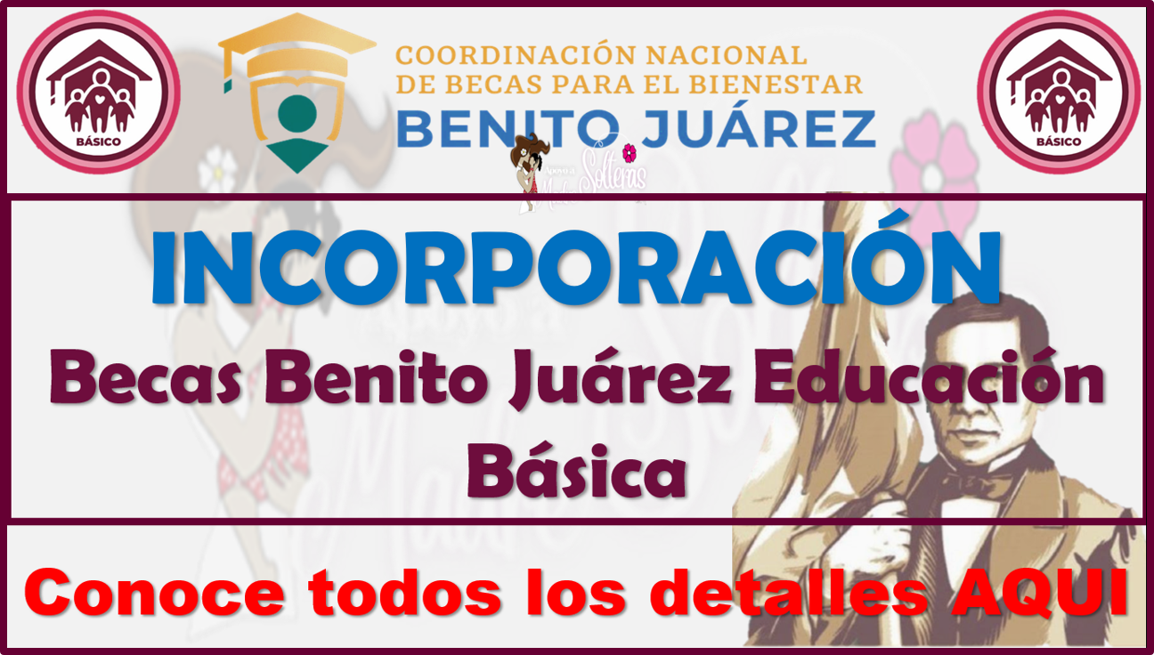 Beca Benito Juárez Nivel Básico, Incorpora a tu hijo en la Beca