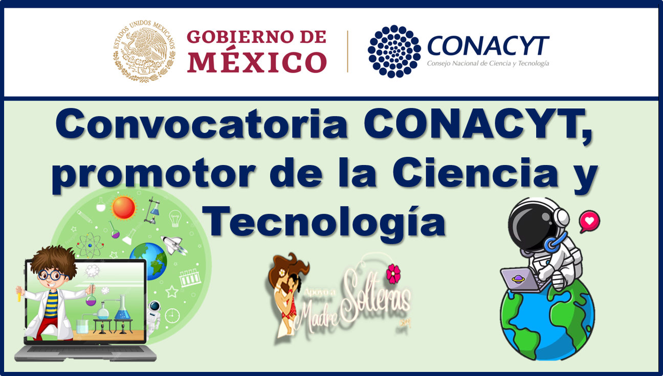 Convocatoria CONACYT, promotor de la Ciencia y Tecnología