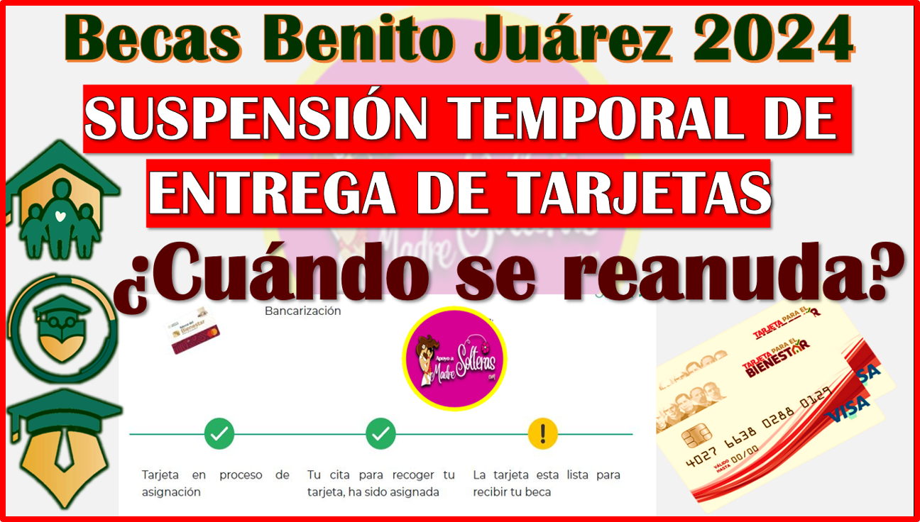 ¿Cuando se reanuda nuevamente la entrega de Tarjetas de las Becas Benito Juárez 2024? aquí te informo