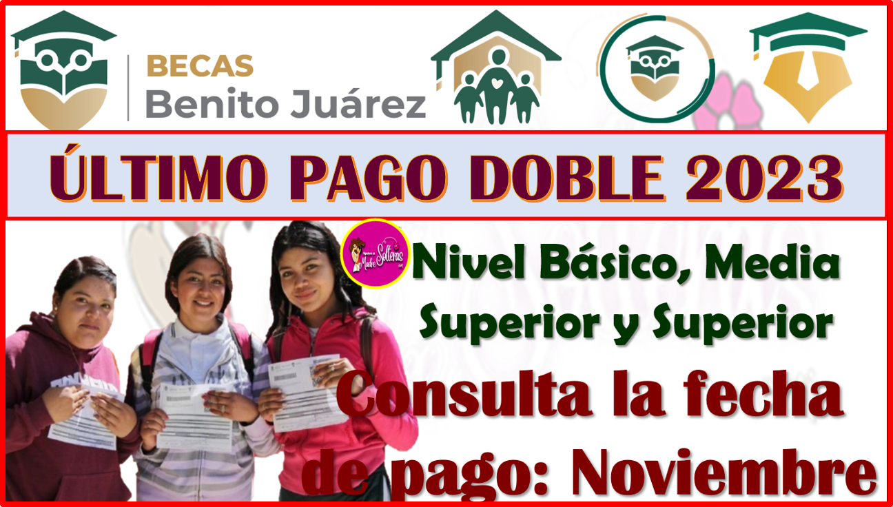 ÚLTIMO PAGO y DOBLE 2023 Becas Benito Juárez en sus 3 Niveles Educativos, aquí toda la información completa